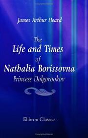Cover of: The Life and Times of Nathalia Borissovna, Princess Dolgorookov | James Arthur Heard