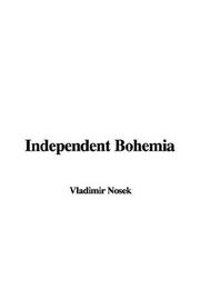 Cover of: Independent Bohemia by Vladimir Nosek, Vladimir Nosek