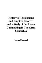 Cover of: A History of the Nations and Empires Involved and a Study of the Events Culminating in the Great Conflict by Logan Marshall