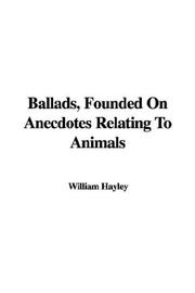 Cover of: Ballads, Founded on Anecdotes Relating to Animals by Hayley, William, Hayley, William