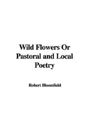 Cover of: Wild Flowers or Pastoral and Local Poetry by Robert Bloomfield, Robert Bloomfield