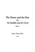 Cover of: The Dawn And the Day or the Buddha And the Christ | Henry Thayer Niles
