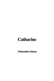 Cover of: Catharine by Nehemiah Adams, Nehemiah Adams