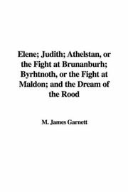 Cover of: Elene, Judith, Athelstan, or the Fight at Brunanburh, Byrhtnoth, or the Fight at Maldon, And the Dream of the Rood