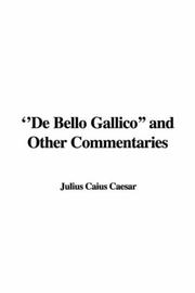 Cover of: De Bello Gallico And Other Commentaries by Gaius Julius Caesar
