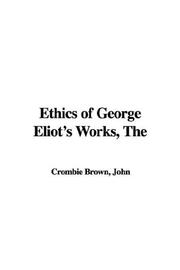 Cover of: The Ethics of George Eliot's Works by John Crombie Brown, John Crombie Brown