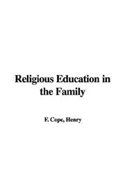 Cover of: Religious Education in the Family by Henry, F. Cope