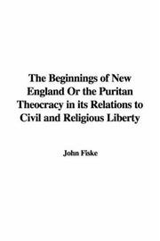 Cover of: The Beginnings of New England or the Puritan Theocracy in Its Relations to Civil And Religious Liberty by John Fiske