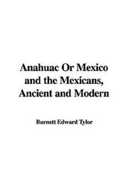 Cover of: Anahuac or Mexico And the Mexicans, Ancient And Modern by Edward B. Tylor