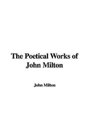Cover of: The Poetical Works of John Milton by John Milton