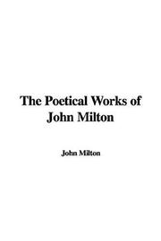 Cover of: The Poetical Works of John Milton by John Milton, John Milton