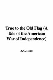 Cover of: True to the Old Flag by G. A. Henty