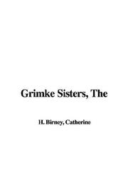 Cover of: The Grimke Sisters by Catherine H. Birney