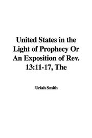 Cover of: The United States in the Light of Prophecy or an Exposition of Rev.13 11-17 by Uriah Smith
