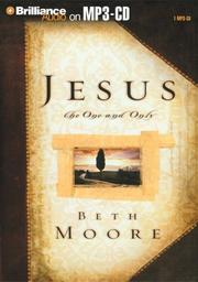 Cover of: Jesus, the One and Only by Beth Moore, Dale McCleskey, Beth Moore