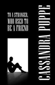 Cover of: To a Stranger, Who Used to be a Friend by Cassandra Puppe, Cassandra Puppe