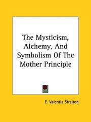 Cover of: The Mysticism, Alchemy, And Symbolism Of The Mother Principle by E. Valentia Straiton