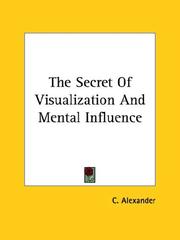 Cover of: The Secret Of Visualization And Mental Influence by C. Alexander