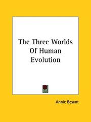 Cover of: The Three Worlds Of Human Evolution by Annie Wood Besant