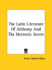 Cover of: The Latin Literature Of Alchemy And The Hermetic Secret by Arthur Edward Waite