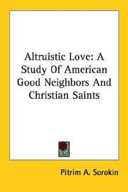 Cover of: Altruistic Love: A Study Of American Good Neighbors And Christian Saints