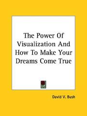 Cover of: The Power Of Visualization And How To Make Your Dreams Come True by David V. Bush