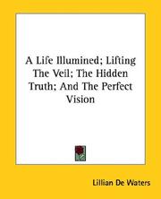 Cover of: A Life Illumined; Lifting The Veil; The Hidden Truth; And The Perfect Vision