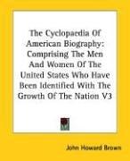 Cover of: The Cyclopaedia Of American Biography: Comprising The Men And Women Of The United States Who Have Been Identified With The Growth Of The Nation V3