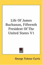 Cover of: Life Of James Buchanan, Fifteenth President Of The United States V1 by George Ticknor Curtis, George Ticknor Curtis