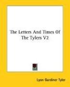 Cover of: The Letters and Times of the Tylers by Lyon Gardiner Tyler, Lyon Gardiner Tyler