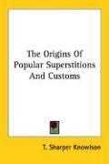 Cover of: The Origins Of Popular Superstitions And Customs by T. Sharper Knowlson