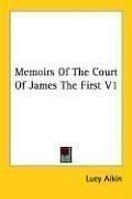Cover of: Memoirs Of The Court Of James The First V1