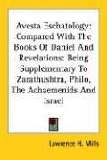 Avesta eschatology compared with the books of Daniel and Revelations by Lawrence Heyworth Mills