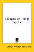 Thoughts On Things Psychic by Walter Winston Kenilworth