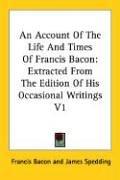 Cover of: An Account of the Life and Times of Francis Bacon: Extracted from the Edition of His Occasional Writings