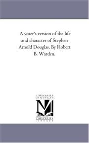 Cover of: A voter\'s version of the life and character of Stephen Arnold Douglas. By Robert B. Warden.