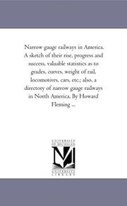 Cover of: Narrow gauge railways in America. A sketch of their rise, progress and success, valuable statistics as to grades, curves, weight of rail, locomotives, ... in North America. By Howard Fleming ... | Michigan Historical Reprint Series