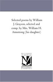 Cover of: Selected poems by William J. Grayson, selected and comp. by Mrs. William H. Armstrong (his daughter) | Michigan Historical Reprint Series