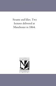 Cover of: Sesame and lilies. Two lectures delivered at Manchester in 1864. by Michigan Historical Reprint Series