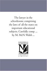 Cover of: The lawyer in the schoolroom; comprising the laws of all the states on important educational subjects. Carefully comp. ... by M. McN. Walsh ...