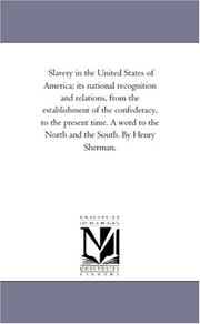 Cover of: Slavery in the United States of America; its national recognition and relations, from the establishment of the confederacy, to the present time. A word to the North and the South. By Henry Sherman.