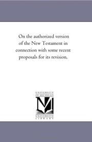 Cover of: On the authorized version of the New Testament in connection with some recent proposals for its revision, | Michigan Historical Reprint Series