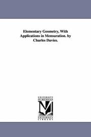 Cover of: Elementary geometry, with applications in mensuration. By Charles Davies. | Michigan Historical Reprint Series