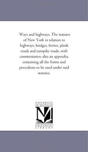 Cover of: Ways and highways. The statutes of New York in relation to highways, bridges, ferries, plank roads and turnpike roads, with commentaries | Michigan Historical Reprint Series