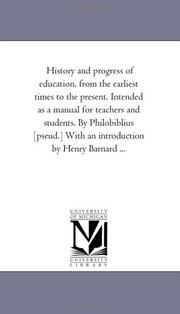Cover of: History and progress of education, from the earliest times to the present. Intended as a manual for teachers and students. By Philobiblius [pseud.] With an introduction by Henry Barnard ... | Michigan Historical Reprint Series