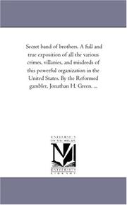 Secret band of brothers. A full and true exposition of all the various crimes, villanies, and misdeeds of this powerful organization in the United States. ... the Reformed gambler, Jonathan H. Green. ..
