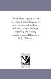 Cover of: Rural affairs : a practical and copiously illustrated register of rural economy and rural taste, including country dwellings, improving and planting grounds, ... and flowers... / by J.J. Thomas.: Vol. 6.
