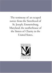 Cover of: The testimony of an escaped novice from the Sisterhood of St. Joseph, Emmettsburg, Maryland, the motherhouse of the Sisters of Charity in the United States. | Author unknown