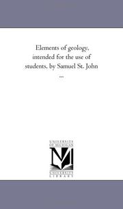 Cover of: Elements of geology, intended for the use of students, by Samuel St. John ... | Michigan Historical Reprint Series