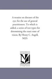 Cover of: A treatise on diseases of the eye; for the use of general practitioners. To which is added, a series of test types for determining the exact state of vision. By Henry C. Angell, M.D. | Michigan Historical Reprint Series